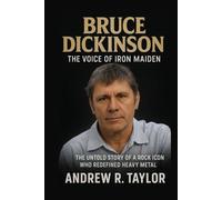 Bruce Dickinson: The Voice of Iron Maiden: The Untold Story of a Rock Icon Who Redefined Heavy Metal