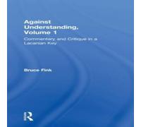 Bruce Fink Against Understanding, Volume 1: Commentary & Critique in a Bruce Fink Multicolor