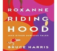 Bruce Harris Roxanne Riding Hood & Other Dubious Tales Paperback Book Bruce Harris Multicolor