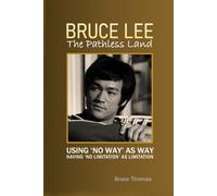 BRUCE LEE: The Pathless Land: Using 'no way' as 'Way' (The Legacy Series)