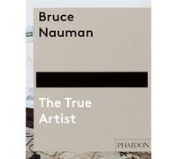 Bruce Nauman: The True Artist
