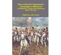 Bruce Quarrie's Napoleonic Campaigns in Miniature A Wargamers' Guide to the Napoleonic Wars 1796-1815