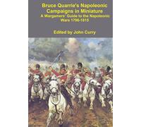 Bruce Quarrie's Napoleonic Campaigns in Miniature: A Wargamers’ Guide to the Napoleonic Wars 1796-1815