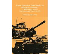 Bruce Quarrie's Tank Battles in Miniature Volume 5: A Wargamer's Guide to the Arab-Israeli Wars 1948-1973
