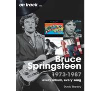 Bruce Springsteen 1973 - 1987 On Track : Every Album, Every Song