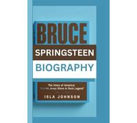 BRUCE SPRINGSTEEN BIOGRAPHY: The Voice of America: From the Jersey Shore to Rock Legend