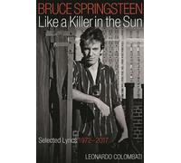 Bruce Springsteen Like a Killer in the Sun: Selected Lyrics 1972-2017