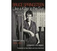 Bruce Springsteen: Like a Killer in the Sun: Selected Lyrics 1972-2017