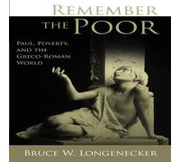 Bruce W. Longenecker Remember the Poor : Paul, Poverty, & the Greco-Roman World Bruce W. Longenecker Multicolor
