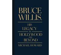 BRUCE WILLIS BIOGRAPHY: His Legacy in Hollywood and beyond