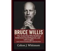 BRUCE WILLIS: The Action Star Who Redefined Hollywood, Faced Diagnosis, and Left a Legacy -AN UNAUTHORIZED BIOGRAPHY