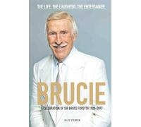 Brucie - A Celebration of of Sir Bruce Forsyth 1928 - 2017: The Life. The Laughter. The Entertainer: A Celebration of Sir Bruce Forsyth 1928 - 2017