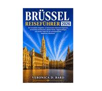 BRÜSSEL REISEFÜHRER 2026: Ein kompletter Begleiter zu historischen Sehenswürdigkeiten, versteckten Schätzchen, lokaler Küche, Tagesausflügen und ... für ein unvergessliches belgisches Abenteuer