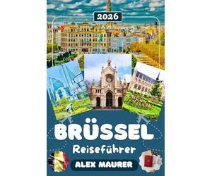 BRÜSSEL REISEFÜHRER 2026: Entdecken Sie den Grand Place, das Magritte Museum, das Atomium, Manneken Pis & das Comic Strip Center - Kultur, Geschichte, ... versteckte Highlights & perfekte Reiserouten