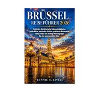 BRÜSSEL REISEFÜHRER 2026: Entdecken Sie historische Sehenswürdigkeiten, lokale Küche, versteckte Schätze, praktische Reiserouten, Geldspartipps und wichtige Planungstipps für eine unvergessliche Reise