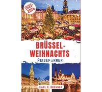 Brüssel-Weihnachts Reiseführer 2025-2026: Entdecken Sie zauberhafte Wintermärkte, funkelnde Lichter und festliche Stimmung im Herzen Belgiens - mit ... und Insiderinformationen (BEST GERMAN GUIDES)