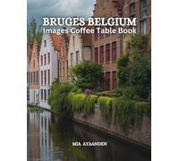 Bruges Belgium Images Coffee Table Book for All: Beautiful Pictures Tour Generated By AI for Relaxing & Meditation, for Travel & Tourism Lovers, & to ... Boundaries of Traditional Artistic Creation.