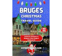 Bruges Christmas Travel Guide 2024 - 2025: Celebrate Christmas in Belgium’s Most Magical Medieval City (Journeys for Christmas in Comfort: Festive Travel with Ease and Style)