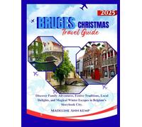 BRUGES CHRISTMAS TRAVEL GUIDE 2025: Discover Family Adventures, Festive Traditions, Local Delights, and Magical Winter Escapes in Belgium’s Storybook City.