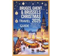 Bruges, Ghent & Brussels Christmas Travel Guide 2025: Magical Markets, Scenic Winter Walks, Festive Food, Shopping & Insider Travel Routes