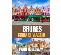 BRUGES Guida di Viaggio 2026: Il periodo migliore per visitare, i posti migliori da esplorare e tutto ciò che devi sapere prima di partire