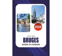 BRUGES Guida di viaggio 2026: La tua guida completa alle principali attrazioni, gioielli nascosti, esperienze romantiche, cucina locale, hotel, ... semplici per una vacanza perfetta a Bruges