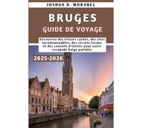 BRUGES GUIDE DE VOYAGE 2025-2026: Découvrez des trésors cachés, des sites incontournables, des secrets locaux et des conseils d'initiés pour votre escapade belge parfaite
