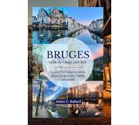 Bruges Guide de Voyage 2025-2026: Un guide des amoureux sur les canaux, les pavés et le charme intemporel