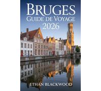 BRUGES GUIDE DE VOYAGE 2026: Découvrez la Venise du Nord - Histoire, culture, gastronomie et balades romantiques au cœur de la plus belle ville de Belgique
