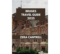 BRUGES TRAVEL GUIDE 2025: The Best of Bruges: Insider Tips, Top Attractions, and Local Favorites. (ZERA CANTRELL TRAVEL GUIDES BOOK SERIES)