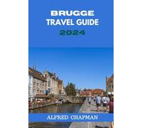 BRUGGE TRAVEL GUIDE 2024: Brugge on a Budget: Maximizing Fun without Breaking the Bank. (ALFRED CHAPMAN TRAVEL GUIDES)