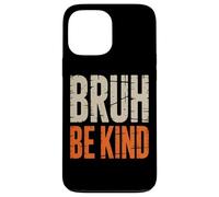 Bruh Be Kind Uplifting Slogan Awareness Case for iPhone 13 Pro Max