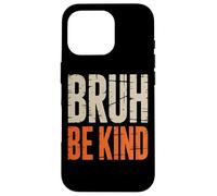 Bruh Be Kind Uplifting Slogan Awareness Case for iPhone 16 Pro