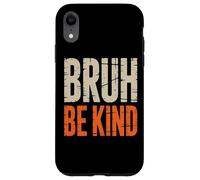 Bruh Be Kind Uplifting Slogan Awareness Case for iPhone XR