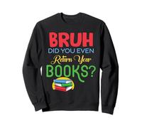 Bruh Did You Even Return Your Books Librarian Library Sweatshirt