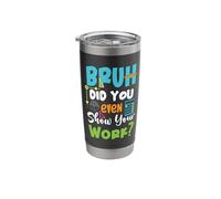 Bruh Did You Even Show Your Work Funny Math Teacher Stainless Steel Insulated Tumbler