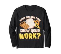 Bruh Did You Even Show Your Work Funny Math Teacher Student Long Sleeve T-Shirt