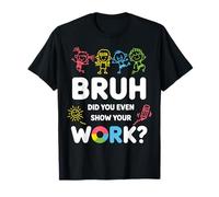 Bruh Did You Even Show Your Work Funny Teacher Lover T-Shirt