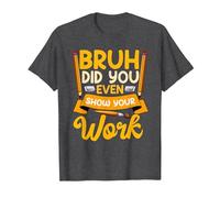 Bruh Did You Even Show Your Work Humorous Funny Math Teacher T-Shirt, Men, Dark Heather Grey, 4X-Large