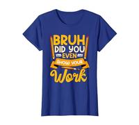 Bruh Did You Even Show Your Work Humorous Funny Math Teacher T-Shirt, Women, Royal Blue, Medium
