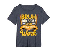 Bruh Did You Even Show Your Work Humorous Funny Math Teacher T-Shirt, Women's Plus, Heather Blue, 4X