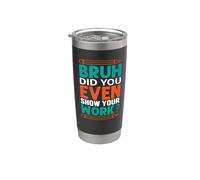 Bruh Did You Even Show Your Work? Math Student Teacher Gift Stainless Steel Insulated Tumbler