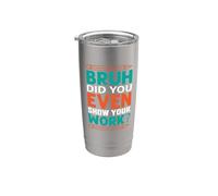 Bruh Did You Even Show Your Work? Math Student Teacher Gift Stainless Steel Insulated Tumbler