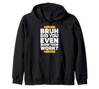 Bruh Did You Even Show Your Work Pi Day Math Teacher’s Day Zip Hoodie