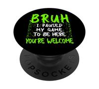 Bruh I Paused My Game To Be Here Funny Gamer PopSockets Adhesive PopGrip
