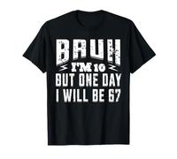 Bruh I'm 10 but one Day i Will be 67 T-Shirt