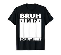Bruh I'm 17 Sign My 17th Bday Party Birthday T-Shirt
