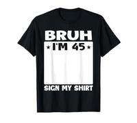 Bruh I'm 45 Sign My 45th Bday Party Birthday T-Shirt