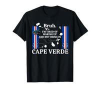 Bruh I'm Tired of Waking Up and Not Being in Cape Verde T-Shirt