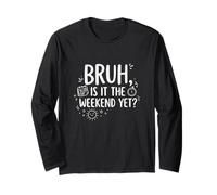 Bruh is It The Weekend Yet Funny Gen Z Work Humor Long Sleeve T-Shirt